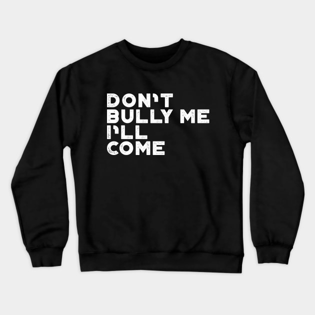 Don't Bully Me I'll Come White Funny Crewneck Sweatshirt by truffela